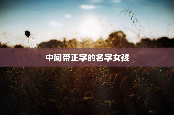 中间带正字的名字女孩