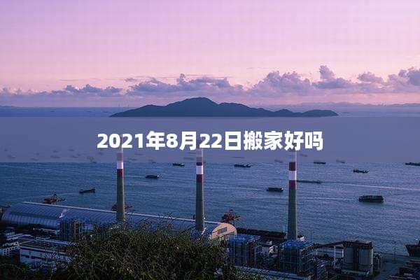 2021年8月22日搬家好吗