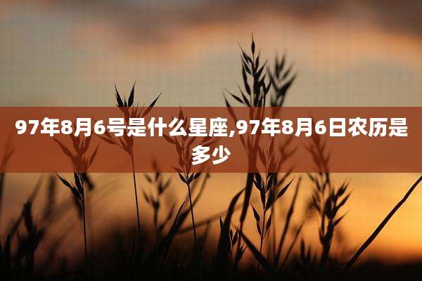 97年8月6号是什么星座,97年8月6日农历是多少