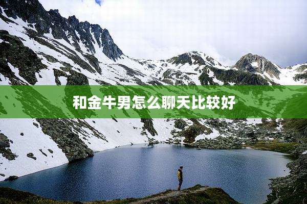 和金牛男怎么聊天比较好