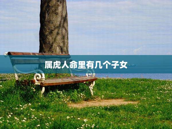 属虎人命里有几个子女