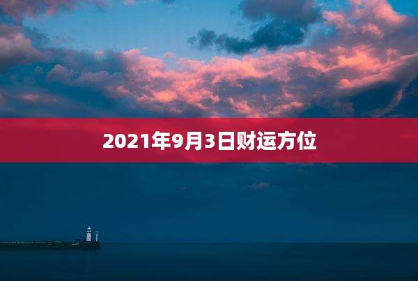 2021年9月3日财运方位