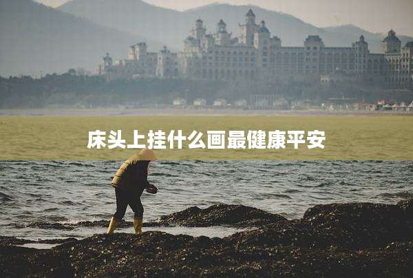 床头上挂什么画最健康平安