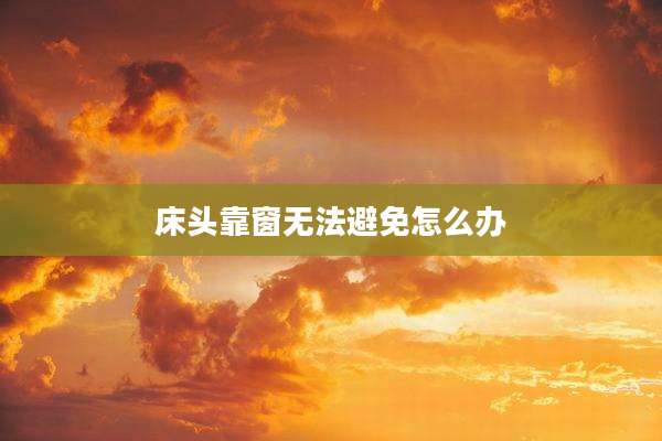床头靠窗无法避免怎么办