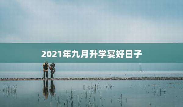 2021年九月升学宴好日子
