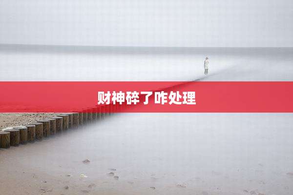财神碎了咋处理