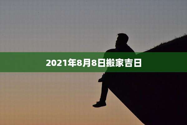 2021年8月8日搬家吉日