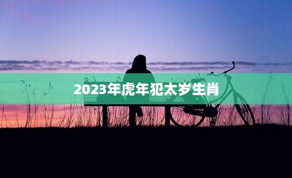 2023年虎年犯太岁生肖