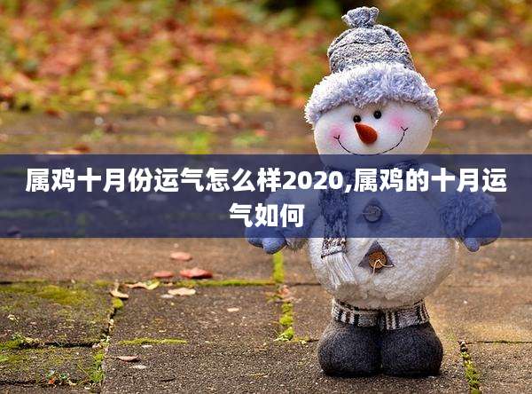 属鸡十月份运气怎么样2020,属鸡的十月运气如何