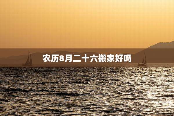 农历8月二十六搬家好吗