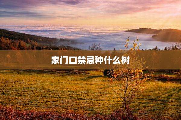 家门口禁忌种什么树