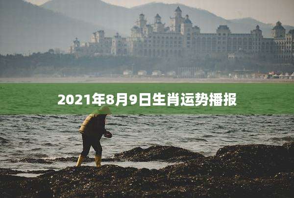 2021年8月9日生肖运势播报
