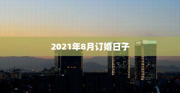 2021年8月订婚日子