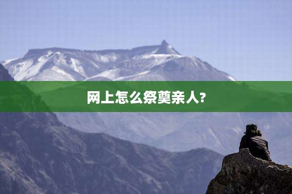 网上怎么祭奠亲人?