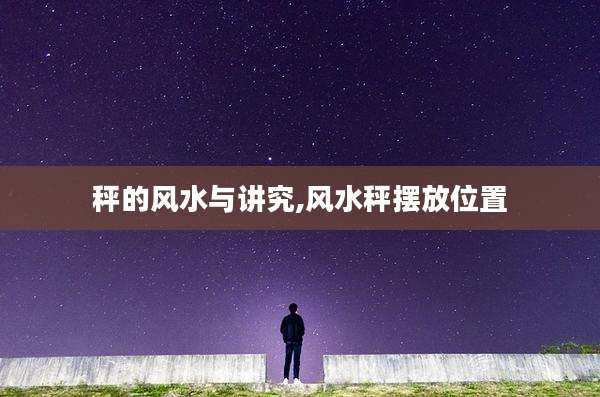 秤的风水与讲究,风水秤摆放位置