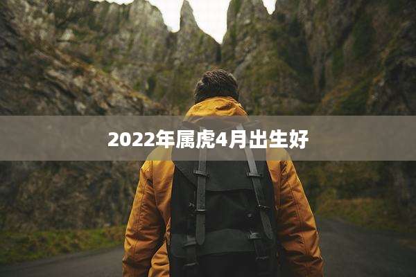 2022年属虎4月出生好