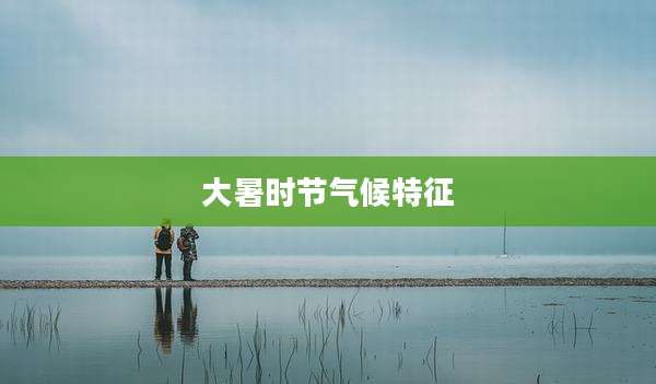 大暑时节气候特征
