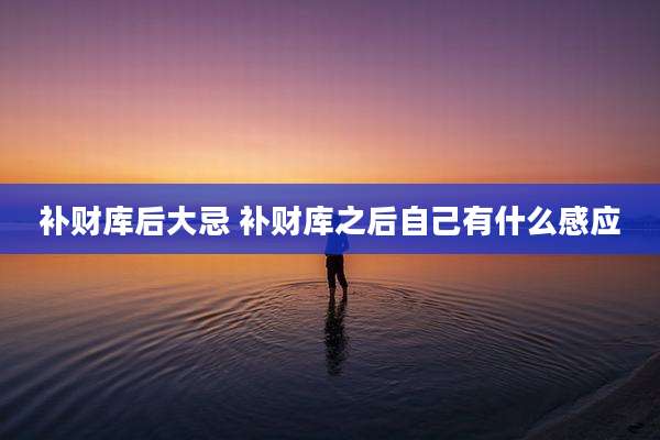 补财库后大忌 补财库之后自己有什么感应