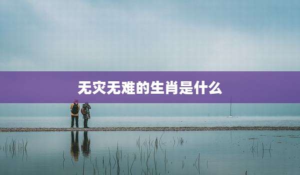 无灾无难的生肖是什么
