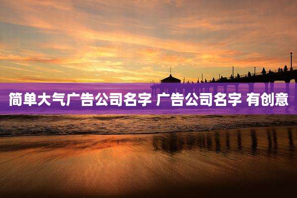 简单大气广告公司名字 广告公司名字 有创意