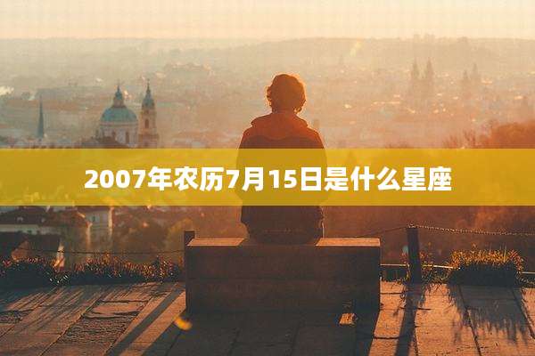 2007年农历7月15日是什么星座
