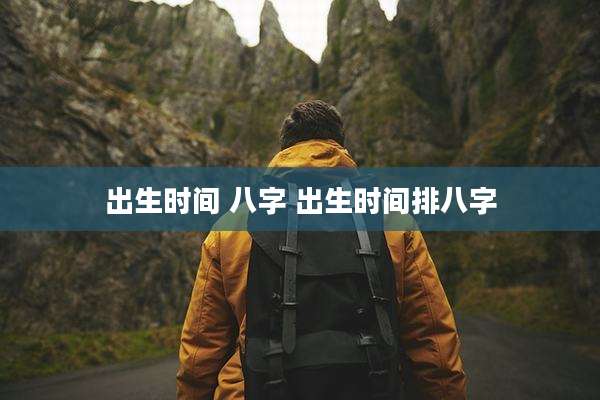 出生时间 八字 出生时间排八字