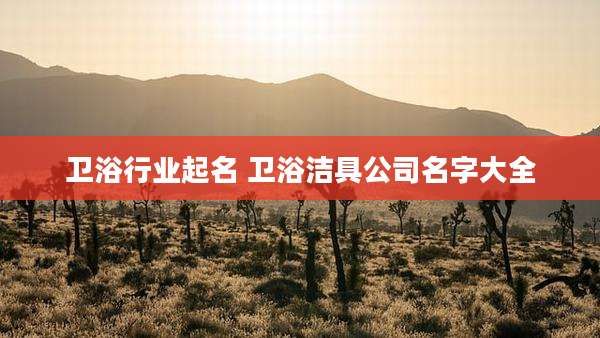 卫浴行业起名 卫浴洁具公司名字大全