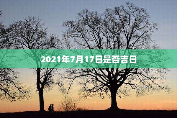 2021年7月17日是否吉日