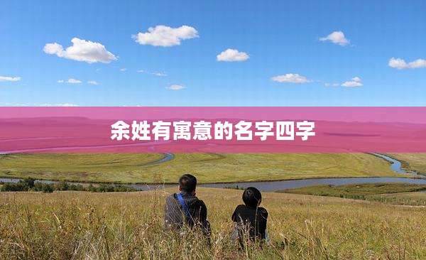 余姓有寓意的名字四字