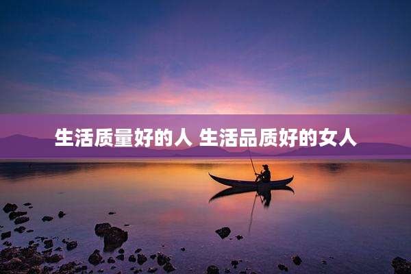 生活质量好的人 生活品质好的女人