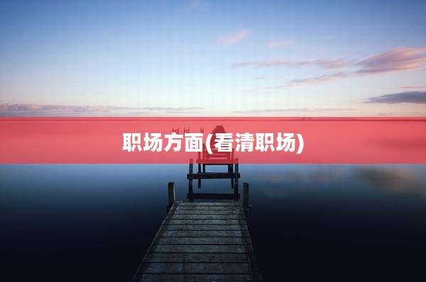 职场方面(看清职场)