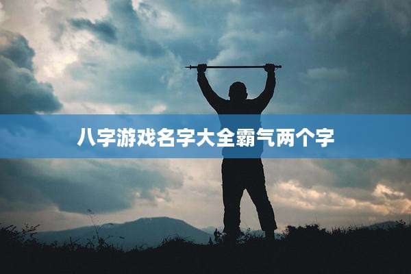 八字游戏名字大全霸气两个字