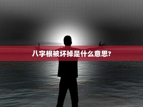 八字根被坏掉是什么意思?