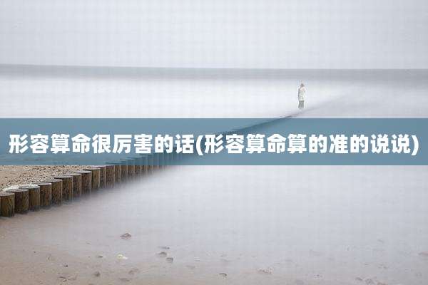 形容算命很厉害的话(形容算命算的准的说说)