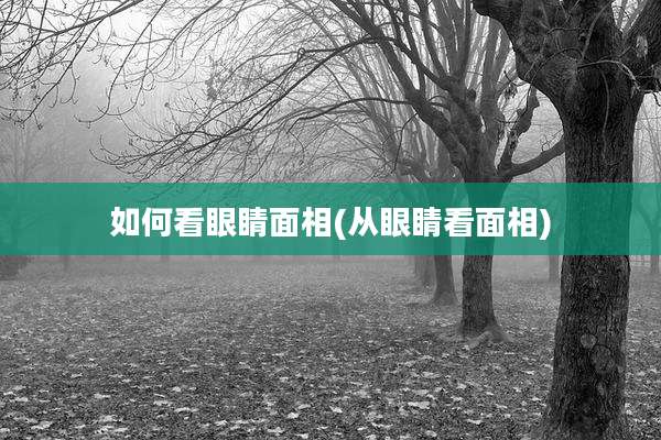 如何看眼睛面相(从眼睛看面相)