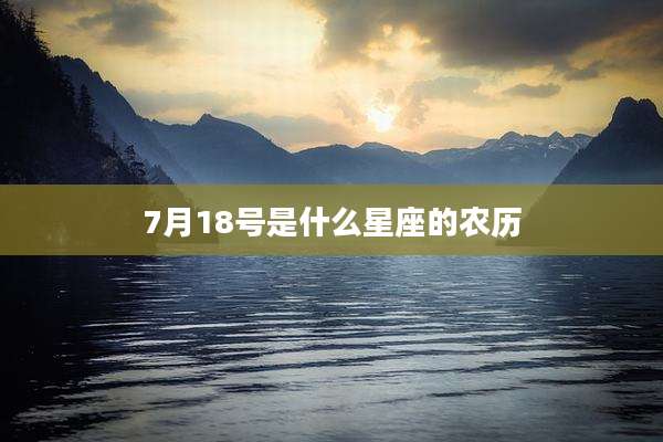 7月18号是什么星座的农历