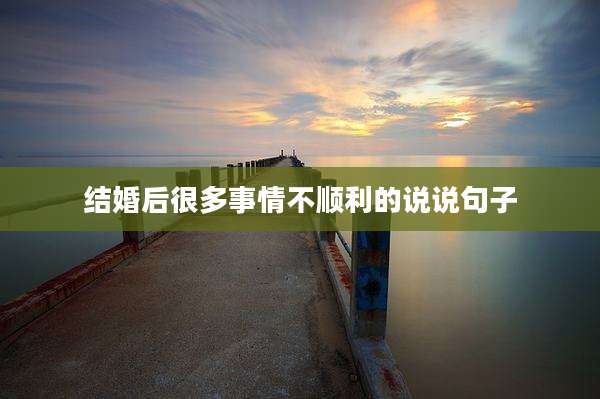 结婚后很多事情不顺利的说说句子