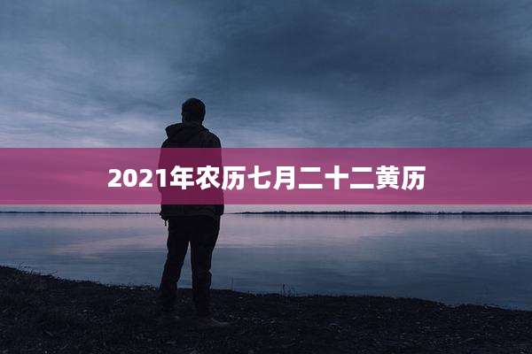 2021年农历七月二十二黄历