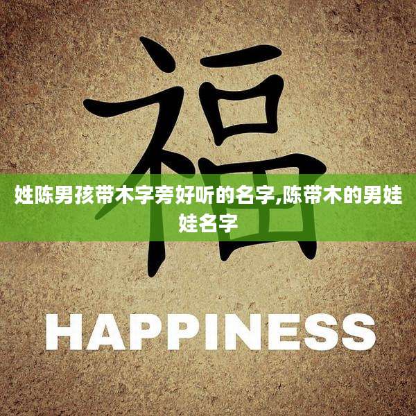 姓陈男孩带木字旁好听的名字,陈带木的男娃娃名字