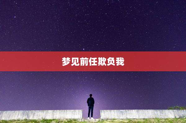 梦见前任欺负我