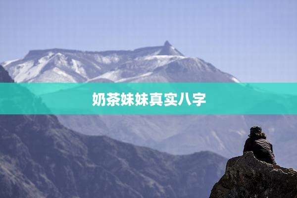 奶茶妹妹真实八字