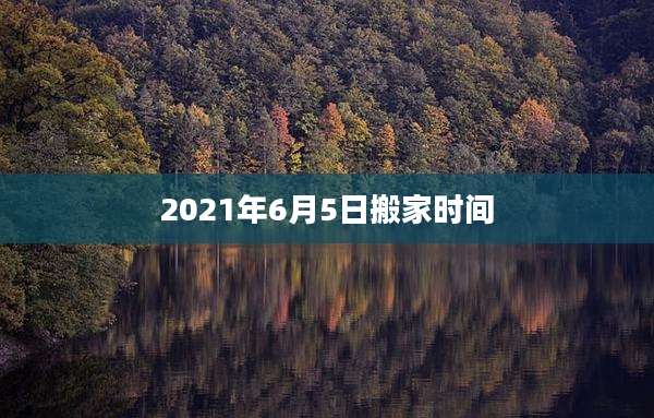 2021年6月5日搬家时间