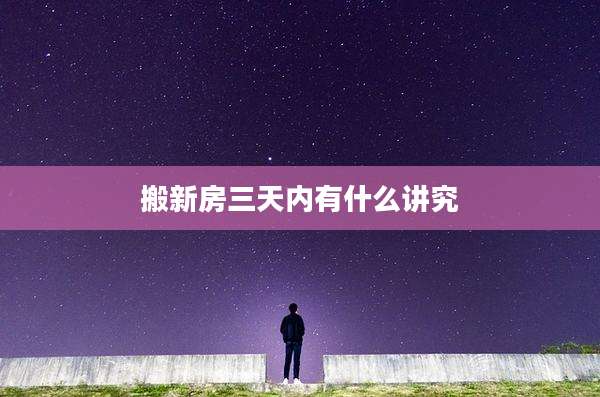搬新房三天内有什么讲究