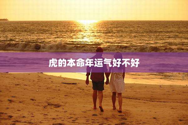 虎的本命年运气好不好