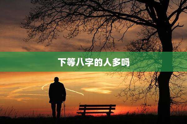 下等八字的人多吗