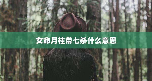 女命月柱带七杀什么意思