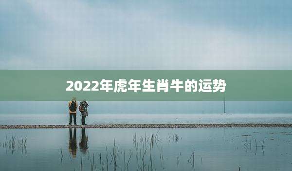 2022年虎年生肖牛的运势