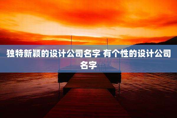 独特新颖的设计公司名字 有个性的设计公司名字