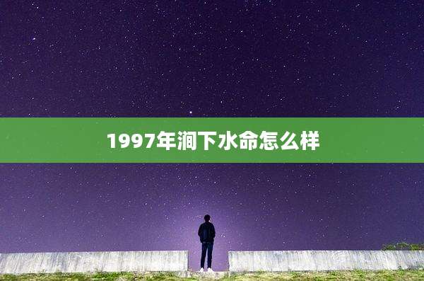 1997年涧下水命怎么样