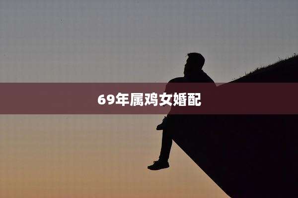 69年属鸡女婚配
